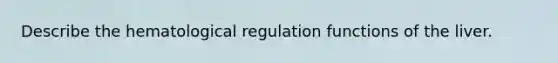 Describe the hematological regulation functions of the liver.