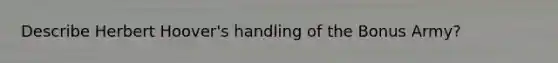 Describe Herbert Hoover's handling of the Bonus Army?