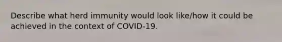 Describe what herd immunity would look like/how it could be achieved in the context of COVID-19.