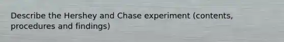 Describe the Hershey and Chase experiment (contents, procedures and findings)