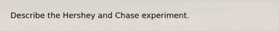 Describe the Hershey and Chase experiment.