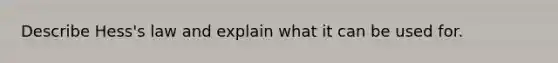 Describe Hess's law and explain what it can be used for.