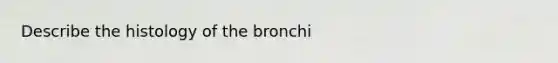 Describe the histology of the bronchi