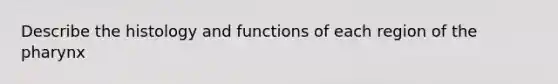 Describe the histology and functions of each region of the pharynx