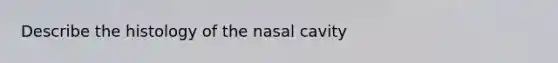 Describe the histology of the nasal cavity