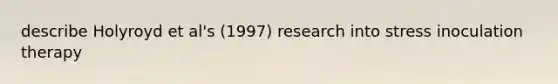 describe Holyroyd et al's (1997) research into stress inoculation therapy