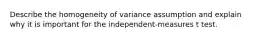 Describe the homogeneity of variance assumption and explain why it is important for the independent-measures t test.