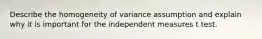 Describe the homogeneity of variance assumption and explain why it is important for the independent measures t test.