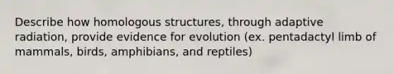 Describe how homologous structures, through adaptive radiation, provide <a href='https://www.questionai.com/knowledge/kl4L0eHhUT-evidence-for-evolution' class='anchor-knowledge'>evidence for evolution</a> (ex. pentadactyl limb of mammals, birds, amphibians, and reptiles)