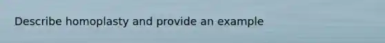 Describe homoplasty and provide an example