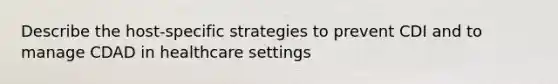 Describe the host-specific strategies to prevent CDI and to manage CDAD in healthcare settings