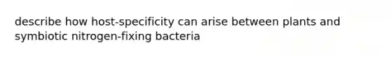 describe how host-specificity can arise between plants and symbiotic nitrogen-fixing bacteria