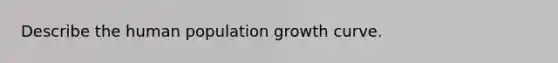 Describe the human population growth curve.