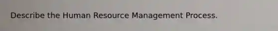 Describe the Human Resource Management Process.