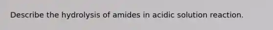 Describe the hydrolysis of amides in acidic solution reaction.