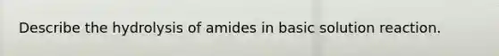 Describe the hydrolysis of amides in basic solution reaction.