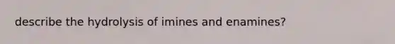 describe the hydrolysis of imines and enamines?