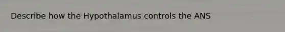 Describe how the Hypothalamus controls the ANS