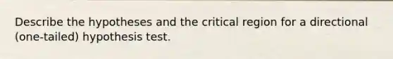 Describe the hypotheses and the critical region for a directional (one-tailed) hypothesis test.