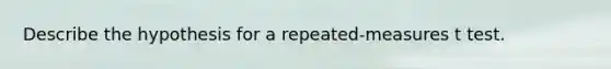 Describe the hypothesis for a repeated-measures t test.