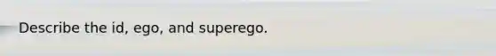 Describe the id, ego, and superego.