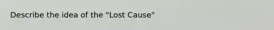 Describe the idea of the "Lost Cause"