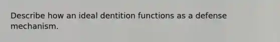 Describe how an ideal dentition functions as a defense mechanism.