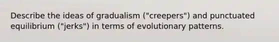 Describe the ideas of gradualism ("creepers") and punctuated equilibrium ("jerks") in terms of evolutionary patterns.