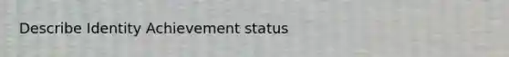 Describe Identity Achievement status