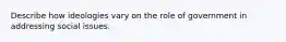 Describe how ideologies vary on the role of government in addressing social issues.