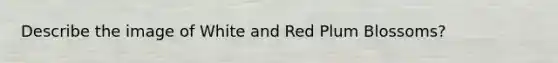 Describe the image of White and Red Plum Blossoms?