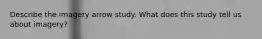 Describe the imagery arrow study. What does this study tell us about imagery?