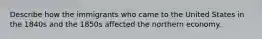 Describe how the immigrants who came to the United States in the 1840s and the 1850s affected the northern economy.
