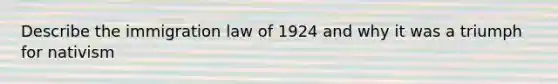 Describe the immigration law of 1924 and why it was a triumph for nativism