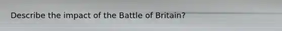 Describe the impact of the Battle of Britain?