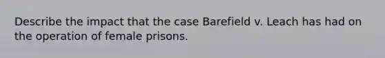 Describe the impact that the case Barefield v. Leach has had on the operation of female prisons.