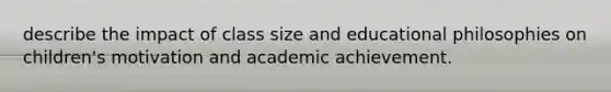 describe the impact of class size and educational philosophies on children's motivation and academic achievement.