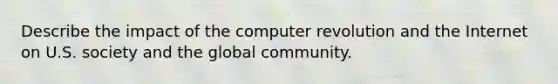 Describe the impact of the computer revolution and the Internet on U.S. society and the global community.