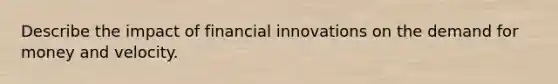 Describe the impact of financial innovations on the demand for money and velocity.