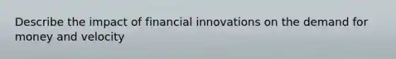 Describe the impact of financial innovations on the demand for money and velocity