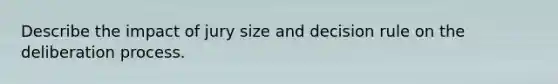 Describe the impact of jury size and decision rule on the deliberation process.