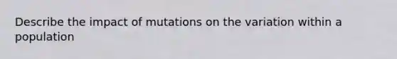 Describe the impact of mutations on the variation within a population