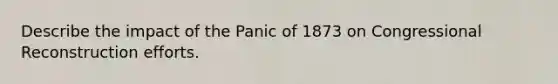 Describe the impact of the Panic of 1873 on Congressional Reconstruction efforts.