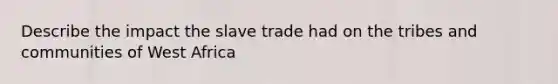 Describe the impact the slave trade had on the tribes and communities of West Africa