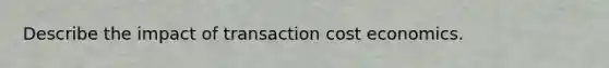 Describe the impact of transaction cost economics.