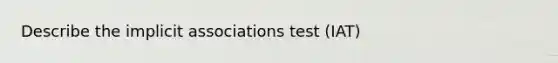 Describe the implicit associations test (IAT)