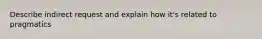 Describe indirect request and explain how it's related to pragmatics