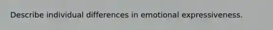 Describe individual differences in emotional expressiveness.