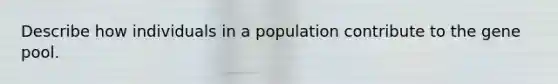 Describe how individuals in a population contribute to the gene pool.