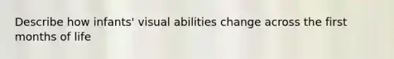 Describe how infants' visual abilities change across the first months of life